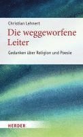 Christian Lehnert - Die Weggeworfene Leiter: Gedanken Uber Religion Und Poesie, Inbunden