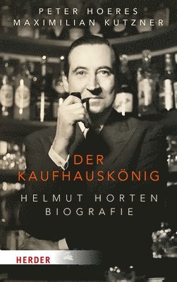Peter Hoeres, Maximilian Kutzner - Der Kaufhauskonig: Helmut Horten - Biografie, Inbunden
