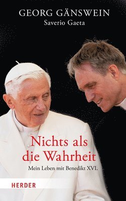 Saverio Gaeta, Georg Ganswein - Nichts ALS Die Wahrheit: Mein Leben Mit Benedikt XVI, Inbunden