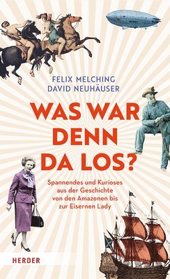 bokomslag Was War Denn Da Los?!: Spannendes Und Kurioses Aus Der Geschichte Von Den Amazonen Bis Zur Eisernen Lady