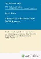 Jasper Siems - Alternativer rechtlicher Schutz für KI-Systeme - Eine Untersuchung des Gesetzes zum Schutz von Geschäftsgeheimnissen und des ergänzenden Leistungsschutzes als Schutzinstrumente für KI-Systeme (KWI 45), Inbunden