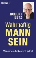 Robert Betz - Wahrhaftig Mann sein, Häftad