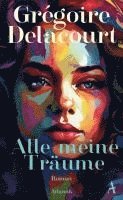 Grégoire Delacourt - Alle meine Träume, Inbunden