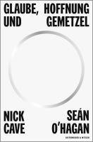 Nick Cave, Sean O'Hagan - Glaube, Hoffnung und Gemetzel, Inbunden