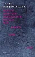 Tanja Maljartschuk - Gleich geht die Geschichte weiter, wir atmen nur aus, Inbunden