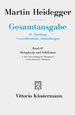 Gesamtausgabe. 4 Abteilungen / 3. Abt: Unveroffentlichte Abhandlungen / Metaphysik Und Nihilismus. 1. Die Uberwindung Der Metaphysik (1938/39) 2. Das 1