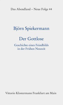 Bjorn Spiekermann - Der Gottlose: Geschichte Eines Feindbilds in Der Fruhen Neuzeit, Inbunden