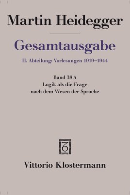 Logik ALS Die Frage Nach Dem Wesen Der Sprache: Freiburger Vorlesung Sommersemester 1934 Auf Der Grundlage Des Originalmanuskripts