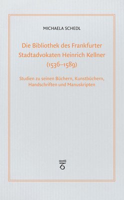 bokomslag Die Bibliothek Des Frankfurter Stadtadvokaten Heinrich Kellner (1536-1589): Studien Zu Seinen Buchern, Kunstbuchern, Handschriften Und Manuskripten