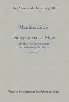 Dionysos Versus Mose: Mythos, Monotheismus Und Asthetische Moderne 1900-1950 1