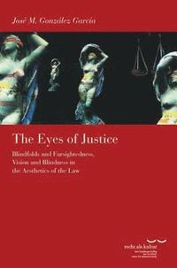 bokomslag The Eyes of Justice: Blindfolds and Farsightedness, Vision and Blindness in the Aesthetics of the Law