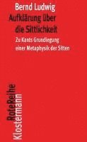 Bernd Ludwig - Aufklarung Uber Die Sittlichkeit: Aufgabe Und Ertrag Von Immanuel Kants 'Grundlegung Zur Metaphysik Der Stiten', Häftad