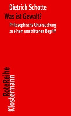 Dietrich Schotte - Was Ist Gewalt?: Philosophische Untersuchungen Zu Einem Umstrittenen Begriff, Häftad
