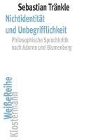 Nichtidentitat Und Unbegrifflichkeit: Philosophische Sprachkritik Nach Adorno Und Blumenberg 1