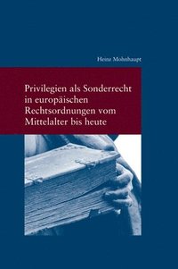 bokomslag Privilegien als Sonderrecht in europäischen Rechtsordnungen vom Mittelalter bis heute