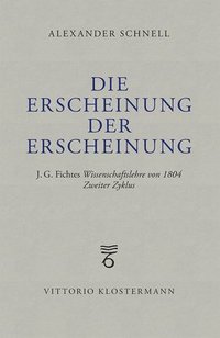 bokomslag Die Erscheinung Der Erscheinung: J.G. Fichtes Wissenschaftslehre Von 1804 - Zweiter Zyklus