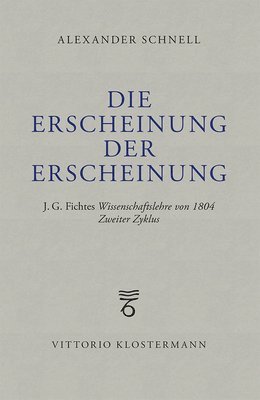 bokomslag Die Erscheinung Der Erscheinung: J.G. Fichtes Wissenschaftslehre Von 1804 - Zweiter Zyklus