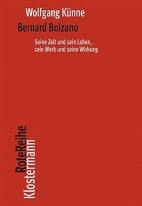 bokomslag Bernard Bolzano: Seine Zeit Und Sein Leben, Sein Werk Und Seine Wirkung