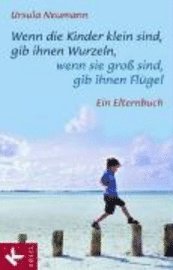 bokomslag Wenn Kinder klein sind, gib ihnen Wurzeln, wenn sie groß sind, gib ihnen Flügel