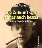 Karl Valentin - Die Zukunft war früher auch besser, Inbunden