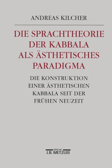 Andreas B. Kilcher - Die Sprachtheorie der Kabbala als ästhetisches Paradigma, Inbunden