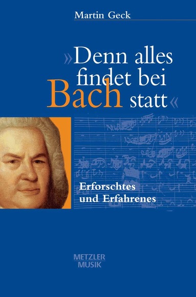 Martin Geck - "Denn alles findet bei Bach statt", Inbunden