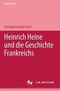 bokomslag Heinrich Heine und die Geschichte Frankreichs
