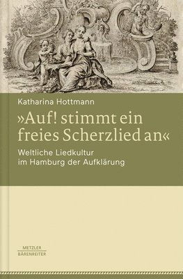 Auf! stimmt ein freies Scherzlied an. Weltliche Liedkultur im Hamburg der Aufklrung 1