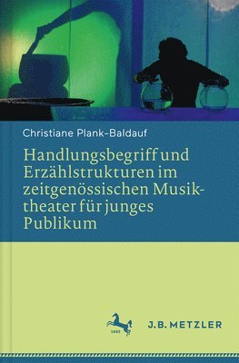 Christiane Plank-Baldauf - Handlungsbegriff und Erzählstrukturen im zeitgenössischen Musiktheater für junges Publikum, Inbunden