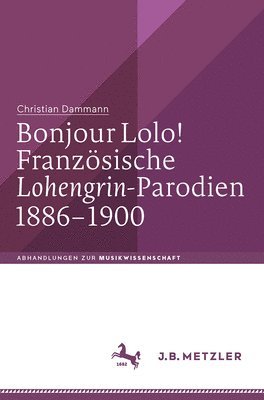 Christian Dammann - Bonjour Lolo! Französische »Lohengrin«-Parodien 1886–1900, Inbunden