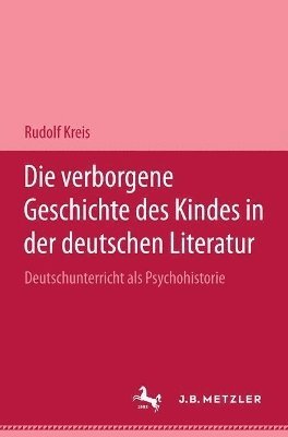 bokomslag Die verborgene Geschichte des Kindes in der deutschen Literatur