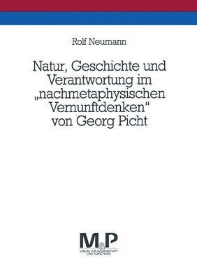 Natur, Geschichte und Verantwortung im &quot;nachmetaphysischen Vernunftdenken&quot; von Georg Picht 1