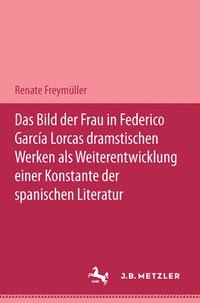 bokomslag Das Bild der Frau in Federico Garca Lorcas dramatischen Werken als Weiterentwicklung einer Konstante der spanischen Literatur