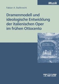 bokomslag Dramenmodell und ideologische Entwicklung der italienischen Oper im frhen Ottocento