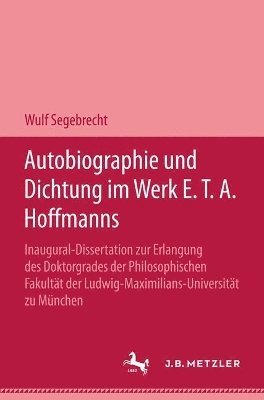 Wulf Segebrecht - Autobiographie und Dichtung im werk E.T.A. Hoffmanns, Inbunden