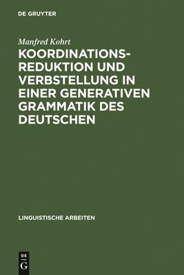 Manfred Kohrt - Koordinationsreduktion und Verbstellung in einer generativen Grammatik des Deutschen, Inbunden