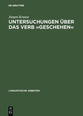 Jürgen Krause - Untersuchungen Über Das Verb »Geschehen«, Inbunden