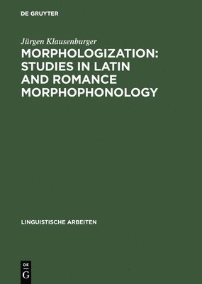 Morphologization: Studies in Latin and Romance Morphophonology 1