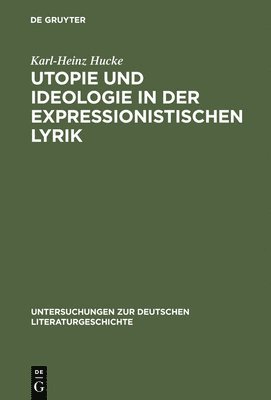 Karl-Heinz Hucke - Utopie und Ideologie in der expressionistischen Lyrik, Inbunden