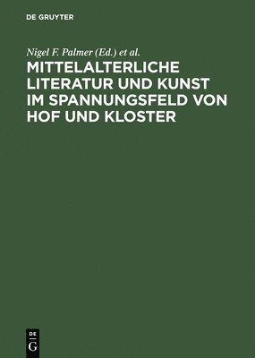 Nigel F Palmer, Hans-Jochen Schiewer - Mittelalterliche Literatur Und Kunst Im Spannungsfeld Von Hof Und Kloster, Inbunden