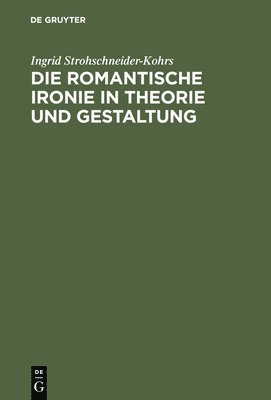 Ingrid Strohschneider-Kohrs - romantische Ironie in Theorie und Gestaltung, Inbunden