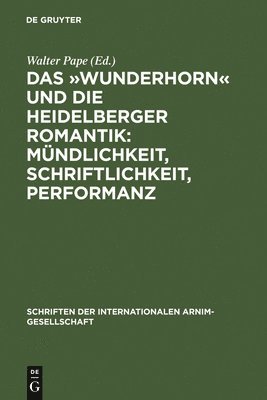 Walter Pape - Das »Wunderhorn« Und Die Heidelberger Romantik: Mündlichkeit, Schriftlichkeit, Performanz, Häftad