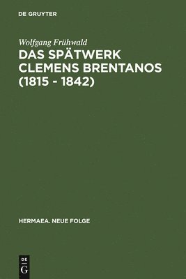 Wolfgang Frühwald - Das Spätwerk Clemens Brentanos (1815 - 1842), Inbunden