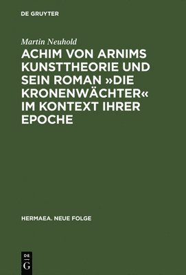 Achim von Arnims Kunsttheorie und sein Roman Die Kronenwchter im Kontext ihrer Epoche 1