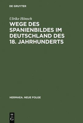 bokomslag Wege Des Spanienbildes Im Deutschland Des 18. Jahrhunderts