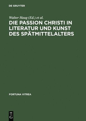 Walter Haug, Burghart Wachinger - Die Passion Christi in Literatur Und Kunst Des Spätmittelalters, Inbunden
