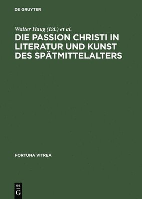 Die Passion Christi in Literatur Und Kunst Des Sptmittelalters 1