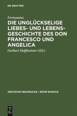 Fortunatus, Gerhart Hoffmeister - Die Unglückselige Liebes- Und Lebens-Geschichte Des Don Francesco Und Angelica, Inbunden