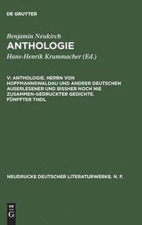 bokomslag Anthologie, V, Anthologie. Herrn von Hoffmannswaldau und andrer Deutschen auserlesener und biher noch nie zusammen-gedruckter Gedichte. Fnffter Theil