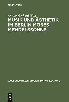 Anselm Gerhard - Musik und Ästhetik im Berlin Moses Mendelssohns, Inbunden